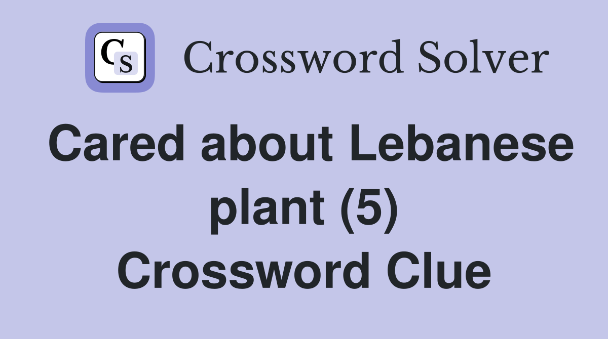 Cared about Lebanese plant (5) Crossword Clue Answers Crossword Solver